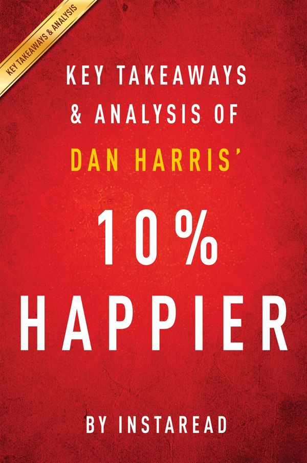 Cover Art for 1230000233044, 10% Happier by Dan Harris Key Takeaways & Analysis by Instaread