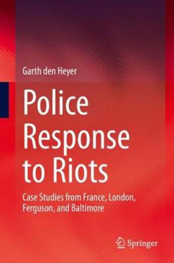 Cover Art for 9783030318093, Police Response to Riots: Case Studies from France, London, Ferguson, and Baltimore by Garth den Heyer