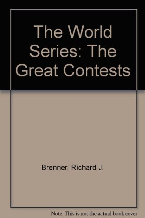 Cover Art for 9780943403304, The World Series: The Great Contests by Richard J Brenner