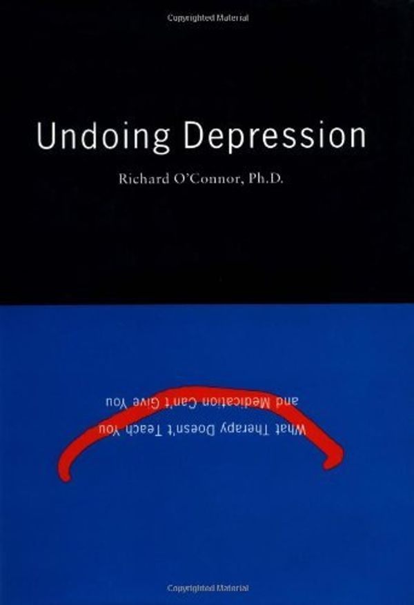 Cover Art for 9780316626439, Undoing Depression:  What Therapy Doesn't Teach You and Medication Can't Give You by Richard O'Connor