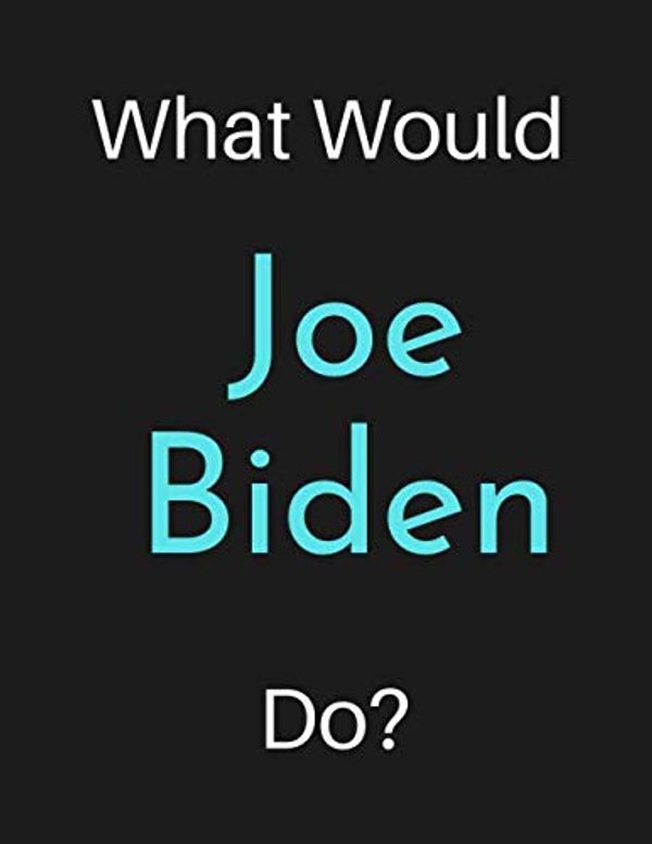 Cover Art for 9798649590556, What Would Joe Biden Do?: Joe Biden Notebook/ Journal/ Notepad/ Diary For Women, Men, Girls, Boys, Fans, Supporters, Teens, Adults and Kids | 100 Black Lined Pages | 8.5 x 11 Inches | A4 by Jp Journals