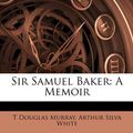 Cover Art for 9781148409146, Sir Samuel Baker: A Memoir by T Douglas Murray