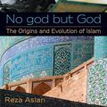 Cover Art for 9780385739764, No God But God: The Origins And Evolution Of Islam by Reza Aslan