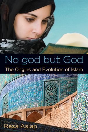 Cover Art for 9780385739764, No God But God: The Origins And Evolution Of Islam by Reza Aslan
