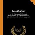 Cover Art for 9780341926290, Sanctification: Or, the Highway of Holiness, an Abridgment of the Gospel Mystery of Sanctification, With an Intr. Note by A.M by Walter Marshall