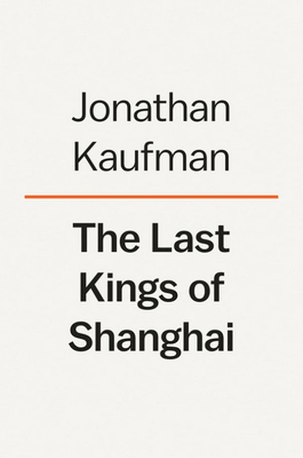 Cover Art for 9780735224414, The Last Kings of Shanghai: The Rival Jewish Dynasties That Helped Create Modern China by Jonathan Kaufman