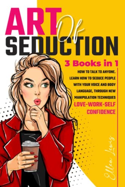 Cover Art for 9798378745661, Art of Seduction: How to Talk to Anyone: Learn how to Seduce People with your Voice and Body Language, through new Manipulation Techniques | Love-Work-Self Confidence | 3 Books in1 by Ellen Lewis