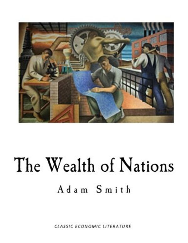 Cover Art for 9781542775038, The Wealth of Nations (Classic Economics - The Wealth of Nations) by Adam Smith