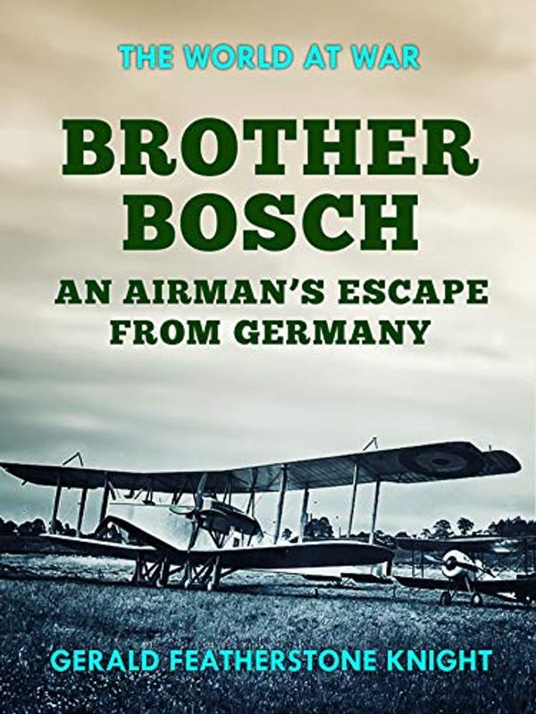 Cover Art for B07KQNTGKJ, Brother Bosch an Airman's Escape from Germany (The World At War) by Gerald Featherstone Knight