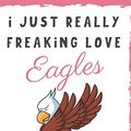 Cover Art for 9781098788971, I Just Really Freaking Love Eagles. Is That OK With You?: Cute and Funny Notebook and Journal. For Girls and Boys of All Ages. Perfect For Writing, Drawing, Journaling Sketching and Crayon Coloring by Originalcoloringpages Com Publishing