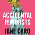 Cover Art for B07NDX8V9S, Accidental Feminists by Jane Caro