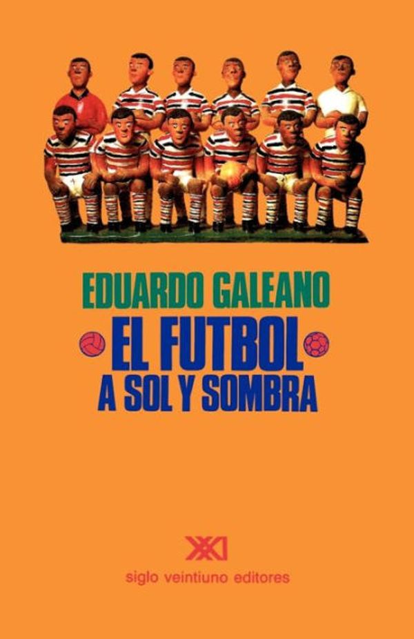 Cover Art for 9789682319716, El Futbol A Sol Y Sombra by Eduardo Galeano