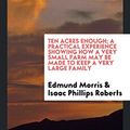 Cover Art for 9780649086948, Ten Acres Enough; A Practical Experience Showing How a Very Small Farm May Be Made to Keep a Very Large Family by Edmund Morris
