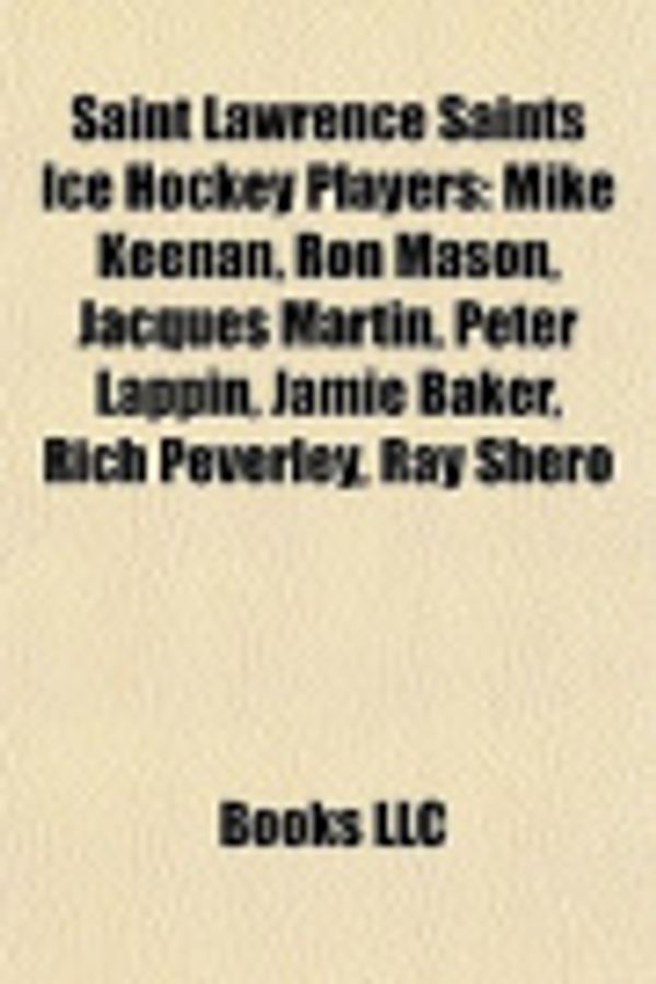 Cover Art for 9781155394862, Saint Lawrence Saints Ice Hockey Players: Mike Keenan, Ron Mason, Jacques Martin, Peter Lappin, Jamie Baker, Rich Peverley, Ray Shero by LLC Books