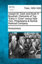 Cover Art for 9781275117105, Joseph M. Clark and Alvah H. Boushell, Claimants of Tug "Edna V. Crew" Versus New York, Philadelphia & Norfolk Railroad Company by Anonymous