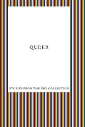 Cover Art for 9781925432930, Queer: Stories from the NGV Collection by Ted Gott