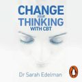 Cover Art for 9781473578159, Change Your Thinking by Sarah Edelman
