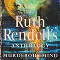 Cover Art for 9780099594611, Ruth Rendell's Anthology of the Murderous Mind by Ruth Rendell