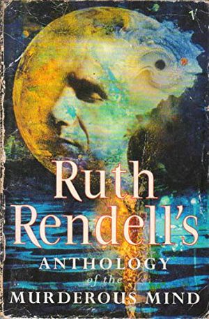 Cover Art for 9780099594611, Ruth Rendell's Anthology of the Murderous Mind by Ruth Rendell
