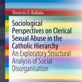 Cover Art for 9789811388248, Sociological Perspectives on Clerical Sexual Abuse in the Catholic Hierarchy: An Exploratory Structural Analysis of Social Disorganisation (SpringerBriefs in Religious Studies) by Vivencio O. Ballano