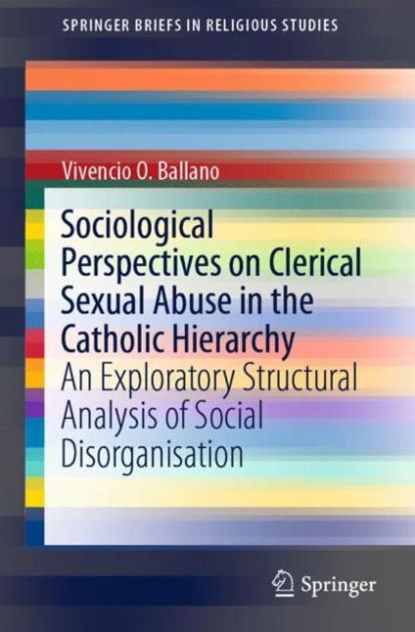 Cover Art for 9789811388248, Sociological Perspectives on Clerical Sexual Abuse in the Catholic Hierarchy: An Exploratory Structural Analysis of Social Disorganisation (SpringerBriefs in Religious Studies) by Vivencio O. Ballano