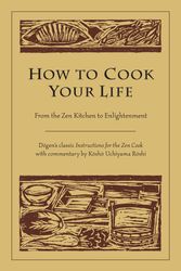 Cover Art for 9781590302910, How To Cook Your Life by Dogen Dogen, Kosho Uchiyama Roshi
