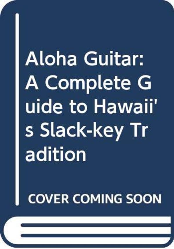 Cover Art for 9780634047299, Aloha Guitar: A Complete Guide to Hawaii's Slack-Key Tradition by 