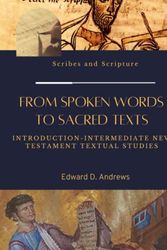 Cover Art for 9781949586640, FROM SPOKEN WORDS TO SACRED TEXTS: Introduction-Intermediate New Testament Textual Studies by Andrews, Edward D.