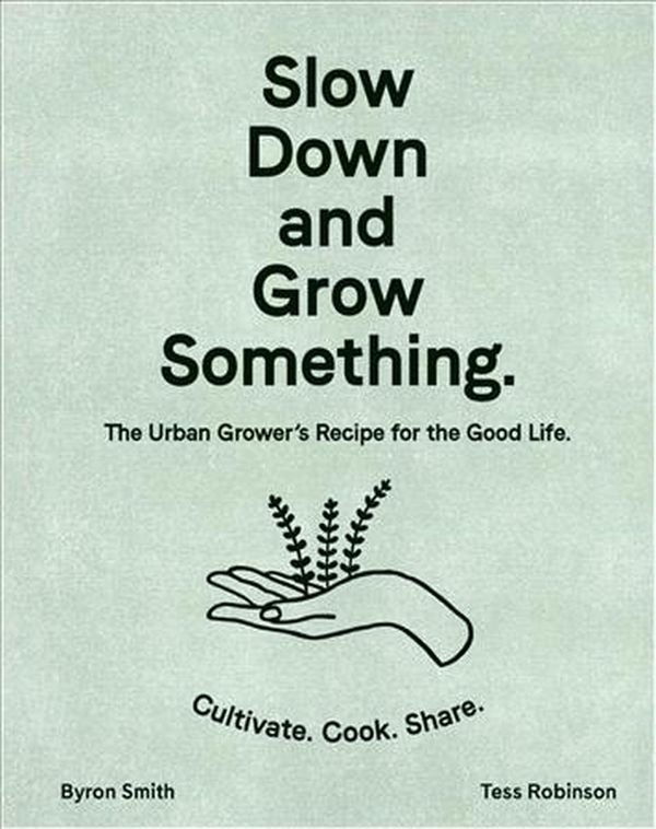 Cover Art for 9781760525927, Slow Down and Grow Something by Byron Smith, Tess Robinson