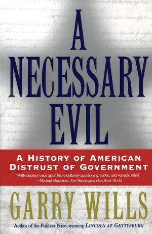 Cover Art for 9780684870267, A Necessary Evil: A History of American Distrust of Government by Garry Wills
