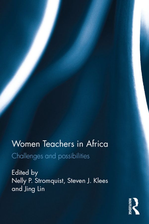 Cover Art for 9781138220669, Women Teachers in Africa: Challenges and possibilities by Nelly P. Stromquist, Steven J. Klees, Jing Lin