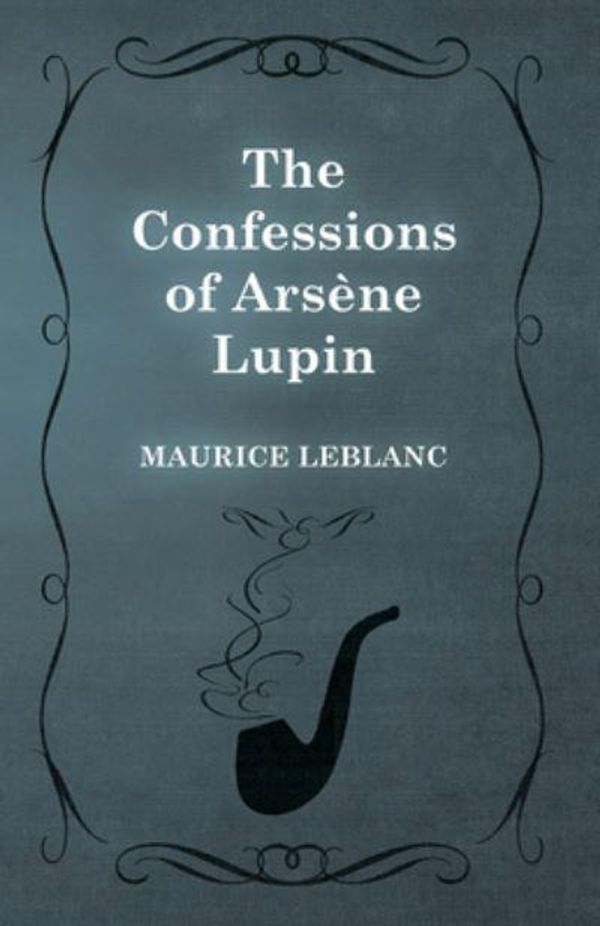 Cover Art for 9781473325180, The Confessions of Arsène Lupin by Maurice Leblanc