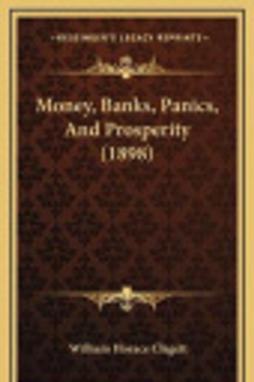 Cover Art for 9781167072130, Money, Banks, Panics, And Prosperity (1898) by William Horace Clagett