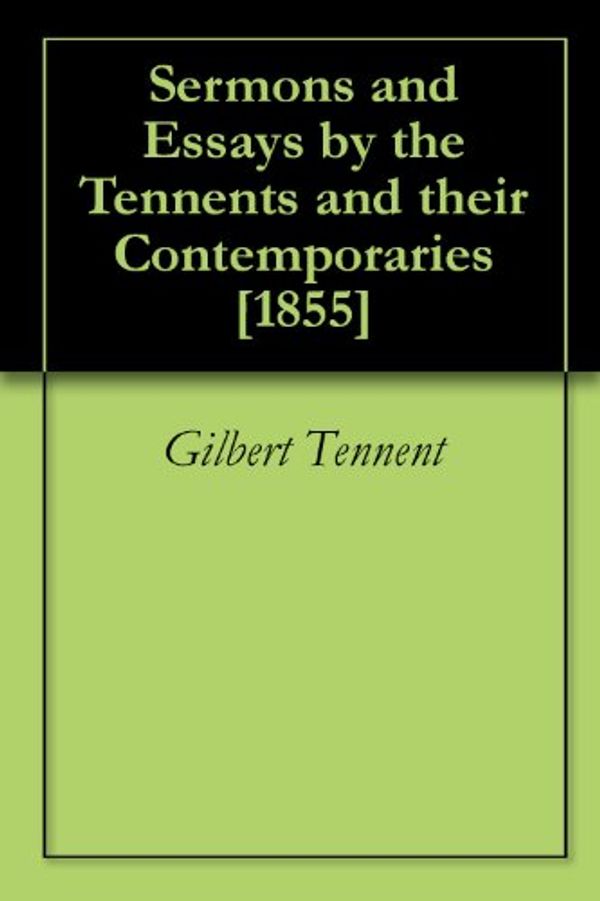 Cover Art for B0033WSVYO, Sermons and Essays by the Tennents and their Contemporaries [1855] by Gilbert Tennent, William Tennent, Jr., Samuel Blair, John Blair, Robert Smith, Samuel Finley, John Tennent