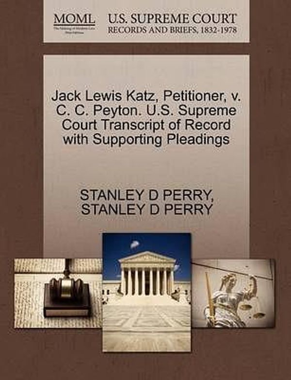 Cover Art for 9781270493228, Jack Lewis Katz, Petitioner, V. C. C. Peyton. U.S. Supreme Court Transcript of Record with Supporting Pleadings by PERRY, STANLEY D, PERRY, STANLEY D