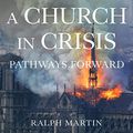 Cover Art for B093DT5CV3, A Church in Crisis: Pathways Forward by Ralph Martin