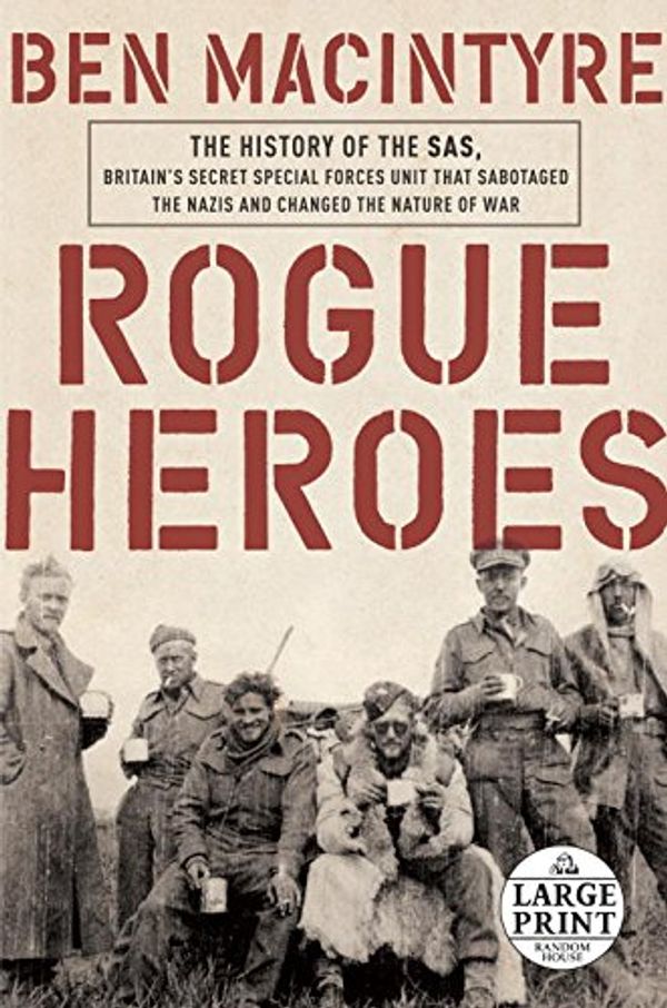 Cover Art for 9781524703394, Rogue Heroes: The History of the SAS, Britain's Secret Special Forces Unit That Sabotaged the Nazis and Changed the Nature of War (Random House Large Print) by Ben Macintyre