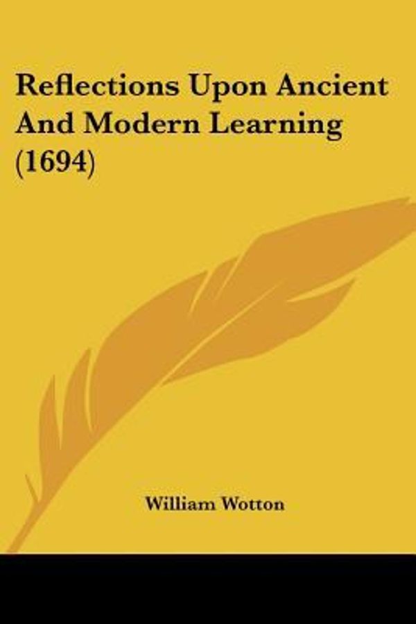 Cover Art for 9781104897376, Reflections Upon Ancient and Modern Learning (1694) by William Wotton