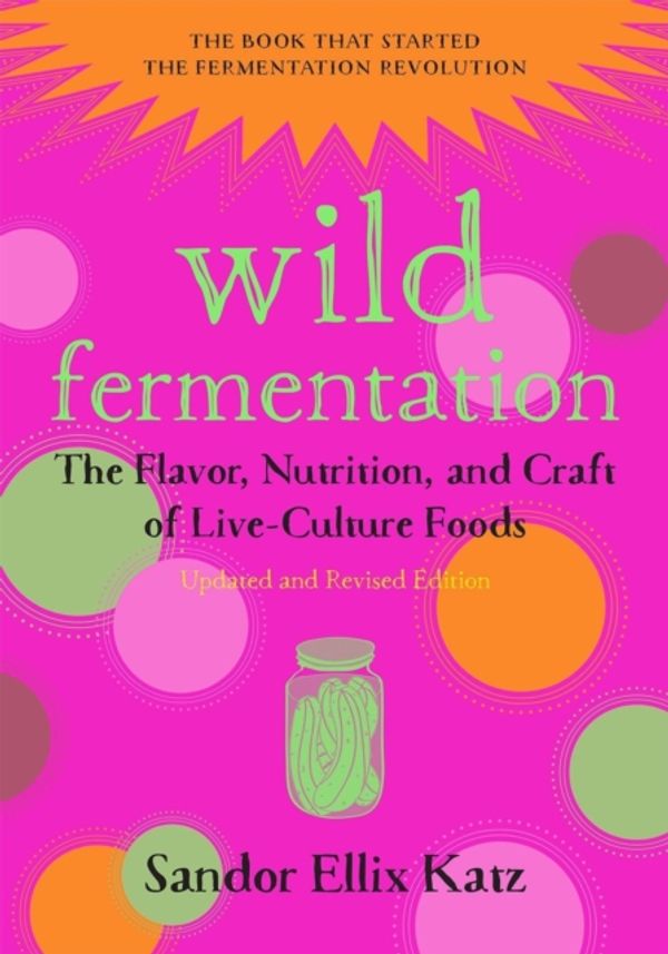 Cover Art for 9781603586283, Wild FermentationThe Flavor, Nutrition, and Craft of Live-Cultur... by Sandor Ellix Katz