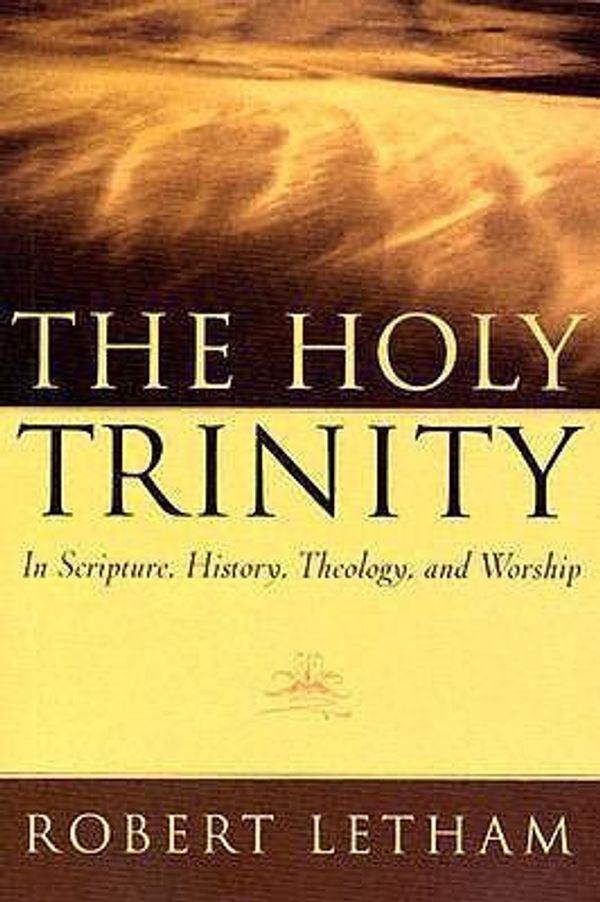 Cover Art for 9780875520001, The Holy Trinity: In Scripture, History, Theology, and Worship by Robert Letham