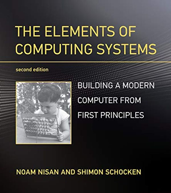 Cover Art for B084V7R8PT, The Elements of Computing Systems, second edition: Building a Modern Computer from First Principles by Noam Nisan, Shimon Schocken