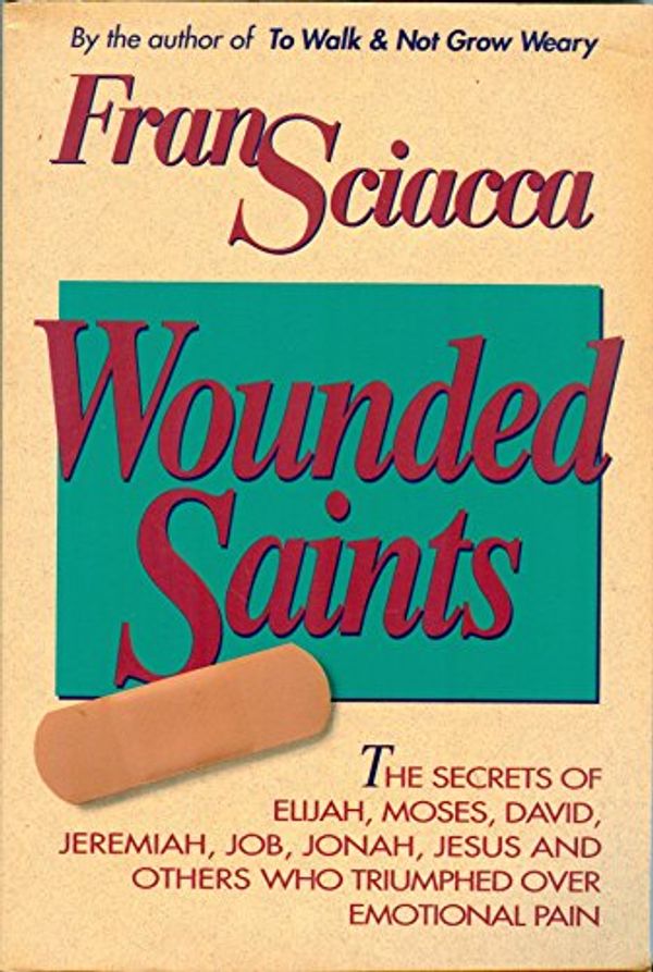 Cover Art for 9780801083419, Wounded Saints: The Secrets of Elijah, Moses, David, Jeremiah, Job, Jonah, Jesus and Others Who Triumphed over Emotional Pain by Fran Sciacca