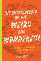 Cover Art for 9781577153412, The Encyclopedia of the Weird and Wonderful: Curious and Incredible Facts that Will Blow Your Mind by Milo Rossi