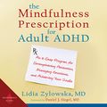 Cover Art for B0BNQVM7XY, The Mindfulness Prescription for Adult ADHD: An 8-Step Program for Strengthening Attention, Managing Emotions, and Achieving Your Goals by Lidia Zylowska