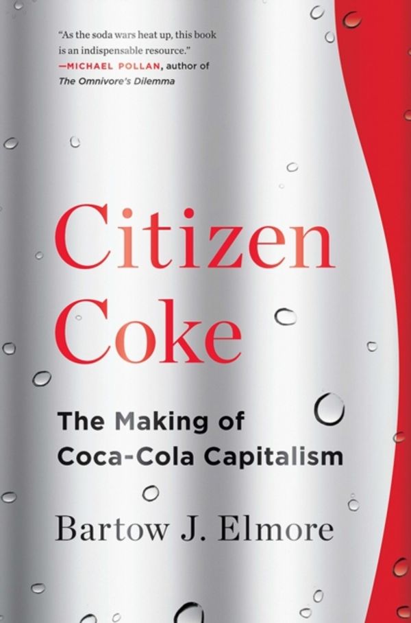 Cover Art for 9780393353341, Citizen Coke: The Making of Coca-cola Capitalism by Bartow J. Elmore