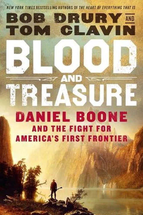 Cover Art for 9781250247131, Blood and Treasure: Daniel Boone and the Fight for America's First Frontier by Bob Drury, Tom Clavin