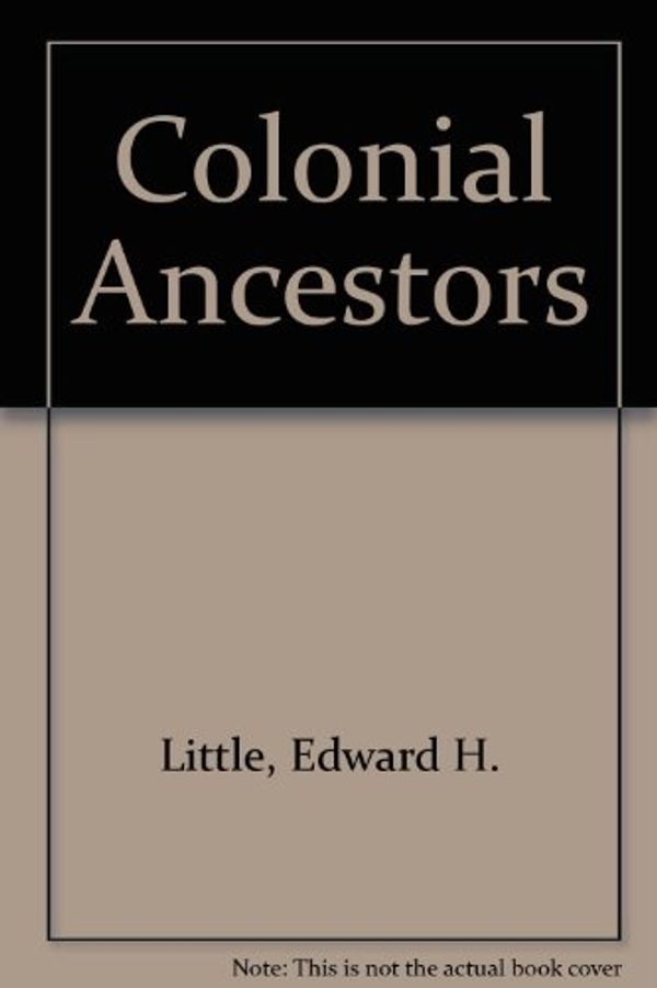 Cover Art for 9780929539850, Colonial Ancestors: William Andrews, robert Fuller, Lazarus Manley and John White by Edward H. Little