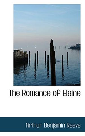 Cover Art for 9780559887420, The Romance of Elaine by Arthur Benjamin Reeve