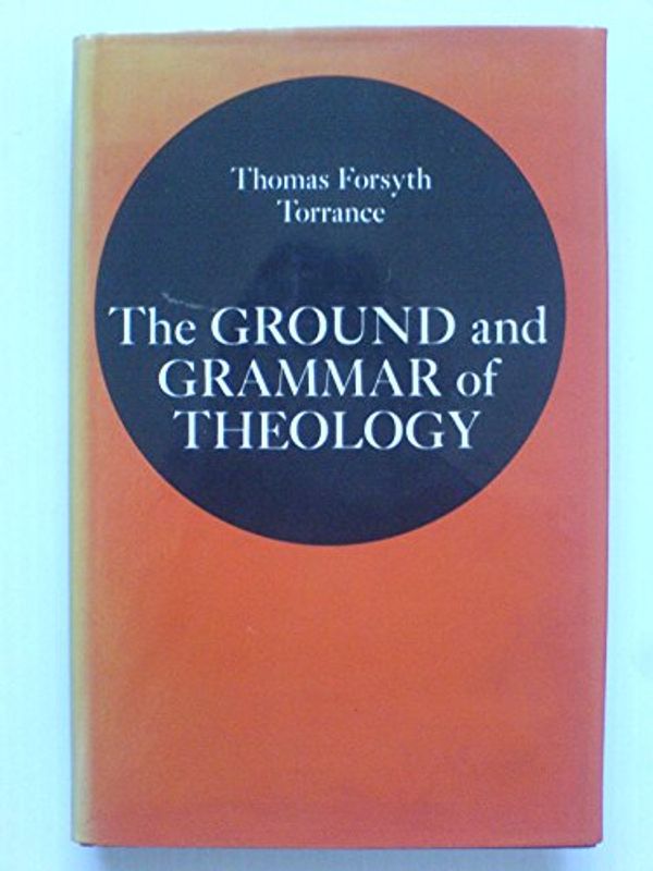 Cover Art for 9780904302592, The Ground and Grammar of Theology by Thomas F. Torrance