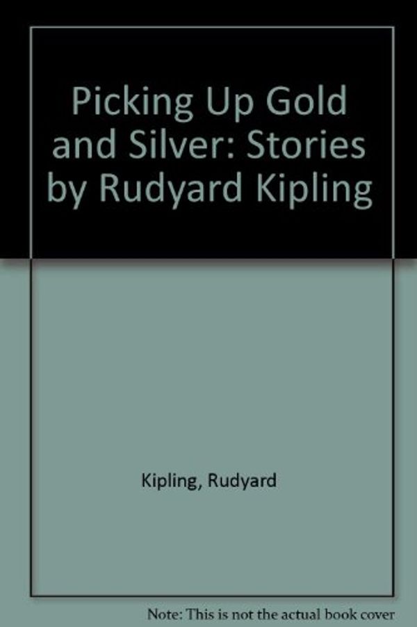 Cover Art for 9780312046866, Picking Up Gold and Silver: Stories by Rudyard Kipling by Rudyard Kipling